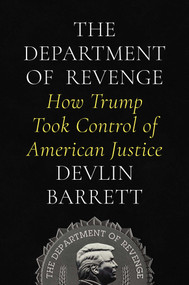 The Department of Revenge (How Trump Took Control of American Justice) by Devlin Barrett, 9781668065129
