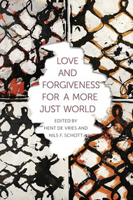 Love and Forgiveness for a More Just World by Hent de Vries, Nils F. Schott, 9780231170222