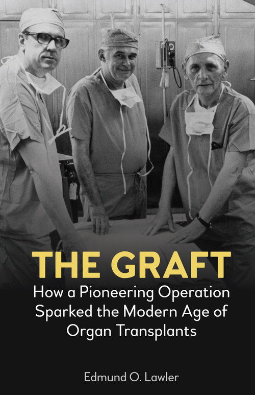 The Graft (How a Pioneering Operation Sparked the Modern Age of Organ Transplants) by Edmund O. Lawler, Edmund O. Lawler, 9781839999420
