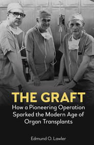 The Graft (How a Pioneering Operation Sparked the Modern Age of Organ Transplants) by Edmund O. Lawler, Edmund O. Lawler, 9781839999420