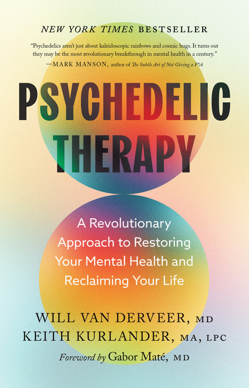 Psychedelic Therapy (A Revolutionary Approach to Restoring Your Mental Health and Reclaiming Your Life) by Will Van Derveer, Keith Kurlander, Gabor  Maté, 9781645476047