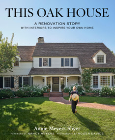 This Oak House (A Renovation Story with Interiors to Inspire Your Own Home) by Annie Meyers-Shyer, Nancy Meyers, Roger Davies, 9781797239361