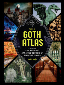 The Goth Atlas (A Guide to the World's 500 Most Spooky and Macabre Places) by Malorie Mackey, 9781797239941