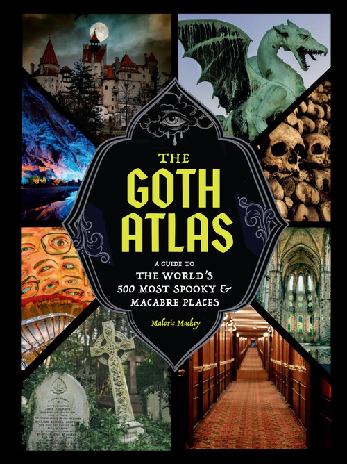 The Goth Atlas (A Guide to the World's 500 Most Spooky and Macabre Places) by Malorie Mackey, 9781797239941
