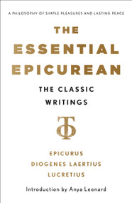 The Essential Epicurean (The Classic Writings) by Epicurus, Titus Lucretius Carus, Diogenes Laertius, 9781250446473