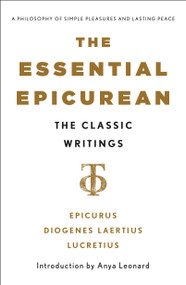 The Essential Epicurean (The Classic Writings) by Epicurus, Titus Lucretius Carus, Diogenes Laertius, 9781250446473