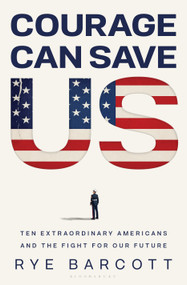 Courage Can Save Us (Ten Extraordinary Americans and the Fight for Our Future) by Rye Barcott, 9798260200575