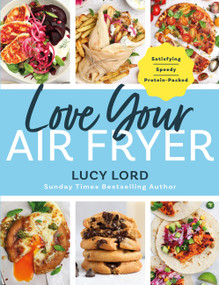 Love Your Air Fryer (Satisfying, Speedy, Protein-Packed: Your favourite foods made easy by Sunday Times bestselling author) by Lucy Lord, 9781399754477