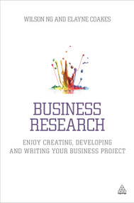 Business Research (Enjoy Creating, Developing and Writing Your Business Project) by Wilson Ng, Elayne Coakes, 9780749476489