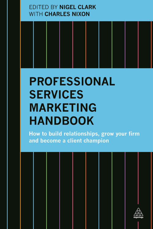 Professional Services Marketing Handbook (How to Build Relationships, Grow Your Firm and Become a Client Champion) - 9780749479183 by Nigel Clark, Charles Nixon, 9780749479183