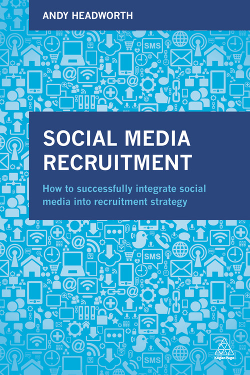 Social Media Recruitment (How to Successfully Integrate Social Media into Recruitment Strategy) by Andy Headworth, 9780749479213
