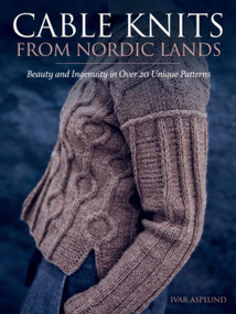 Cable Knits from Nordic Lands (Knitting Beauty and Ingenuity in Over 20 Unique Patterns) by Ivar Asplund, 9781570769290