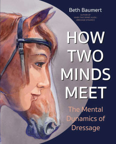 How Two Minds Meet (The Mental Dynamics of Dressage) by Beth Baumert, 9781570769726