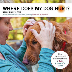 Where Does My Dog Hurt (Find the Source of Behavioral Issues or Pain: A Hands-On Guide) by Renee Tucker, 9781570769931