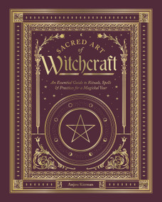 Sacred Art of Witchcraft (An Essential Guide to Rituals, Spells & Practices for a Magickal Year) by Anjou Kiernan, 9781577159841