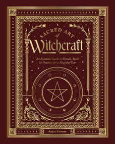 Sacred Art of Witchcraft (An Essential Guide to Rituals, Spells & Practices for a Magickal Year) by Anjou Kiernan, 9781577159841