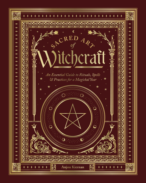Sacred Art of Witchcraft (An Essential Guide to Rituals, Spells & Practices for a Magickal Year) by Anjou Kiernan, 9781577159841