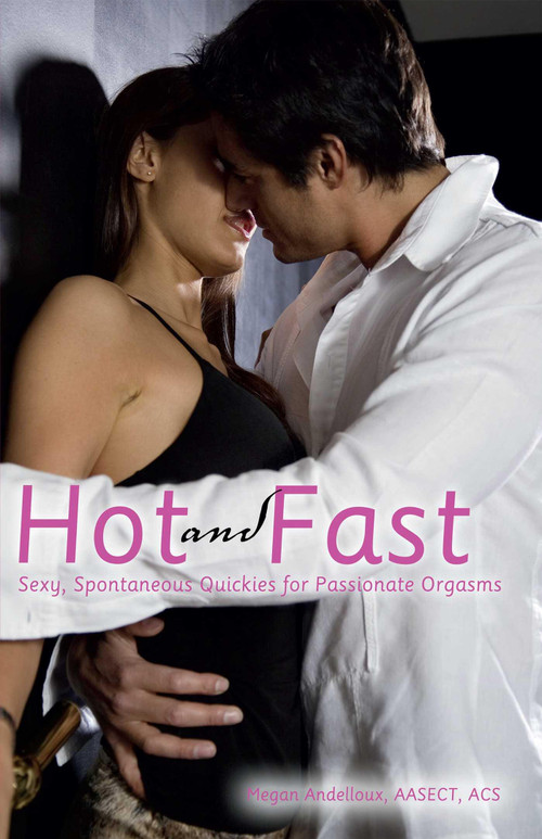 Hot and Fast (Sexy, Spontaneous Quickies for Passionate Orgasms) by Megan Andelloux, 9781612430577