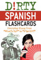 Dirty Spanish Flash Cards (Everyday Slang From What's Up? to F*%# Off!) by Ulysses Press, 9781612431109