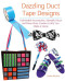 Dazzling Duct Tape Designs (Fashionable Accessories, Adorable Décor, and Many More Creative Crafts You Make At Home) by Tamara Boykins, 9781612431338