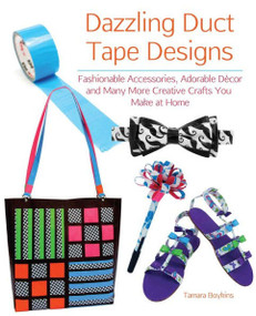 Dazzling Duct Tape Designs (Fashionable Accessories, Adorable Décor, and Many More Creative Crafts You Make At Home) by Tamara Boykins, 9781612431338