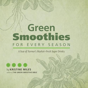 Green Smoothies for Every Season (A Year of Farmers Market?Fresh Super Drinks) by Kristine Miles, 9781612431727
