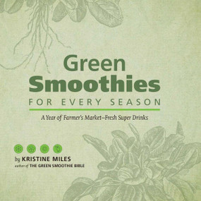 Green Smoothies for Every Season (A Year of Farmers Market?Fresh Super Drinks) by Kristine Miles, 9781612431727