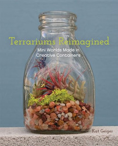 Terrariums Reimagined (Mini Worlds Made in Creative Containers) by Kat Geiger, 9781612431765