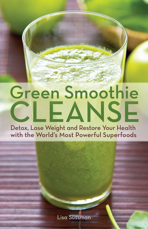 Green Smoothie Cleanse (Detox, Lose Weight and Maximize Good Health with the World's Most Powerful Superfoods) by Lisa Sussman, 9781612432670
