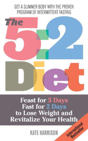 The 5:2 Diet (Feast for 5 Days, Fast for 2 Days to Lose Weight and Revitalize Your Health) by Kate Harrison, 9781612432694