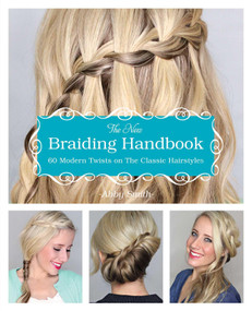 The New Braiding Handbook (60 Modern Twists on Classic Hairstyles) by Abby Smith, 9781612432960