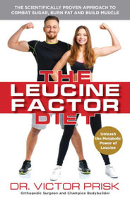 The Leucine Factor Diet (The Scientifically-Proven Approach to Combat Sugar, Burn Fat and Build Muscle) by Dr. Victor Prisk, 9781612435251