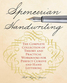 Spencerian Handwriting (The Complete Collection of Theory and Practical Workbooks for Perfect Cursive and Hand Lettering) by Platt Rogers Spencer, 9781612435282