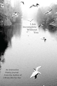 I Am Incomplete Without You (An Interactive Poetry Journal from the Author of I Wrote This For You) by Iain Sinclair Thomas, Iain Thomas, 9781612435329