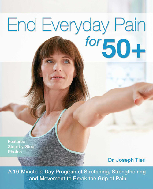 End Everyday Pain for 50+ (A 10-Minute-a-Day Program of Stretching, Strengthening and Movement to Break the Grip of Pain) by Dr. Joseph Tieri, 9781612436043