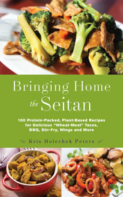 Bringing Home the Seitan (100 Protein-Packed, Plant-Based Recipes for Delicious "Wheat-Meat" Tacos, BBQ, Stir-Fry, Wings and More) by Kris Holechek Peters, 9781612436081