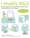 I Modify IKEA® (Furnishings from Everyone's Favorite Store, Customized for Your Home) by Charlotte Rivers, Molly Madifs, Elyse Major, 9781612436104