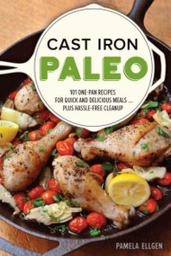 Cast Iron Paleo (101 One-Pan Recipes for Quick-and-Delicious Meals plus Hassle-free Cleanup) by Pamela Ellgen, 9781612436401