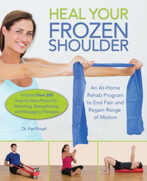 Heal Your Frozen Shoulder (An At-Home Rehab Program to End Pain and Regain Range of Motion) by Dr. Karl Knopf, 9781612436432