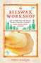The Beeswax Workshop (How to Make Your Own Natural Candles, Cosmetics, Cleaners, Soaps, Healing Balms and More) by Chris Dalziel, 9781612436487
