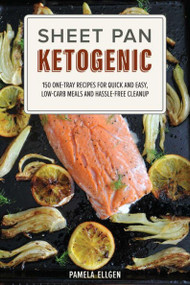 Sheet Pan Ketogenic (150 One-Tray Recipes for Quick and Easy, Low-Carb Meals and Hassle-free Cleanup) by Pamela Ellgen, 9781612436746