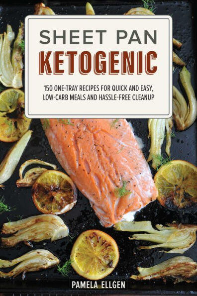 Sheet Pan Ketogenic (150 One-Tray Recipes for Quick and Easy, Low-Carb Meals and Hassle-free Cleanup) by Pamela Ellgen, 9781612436746