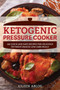 Ketogenic Pressure Cooker (100 Quick and Easy Recipes for Delicious Nutrient-Packed Low-Carb Meals) by Aileen Ablog, 9781612436807