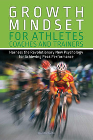 Growth Mindset for Athletes, Coaches and Trainers (Harness the Revolutionary New Psychology for Achieving Peak Performance) by Jennifer Purdie, 9781612437231