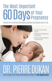 The Most Important 60 Days of Your Pregnancy (Prevent Your Child from Developing Diabetes and Obesity Later in Life) by Dr. Pierre Dukan, 9781612437293