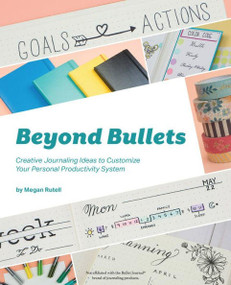 Beyond Bullets (Creative Journaling Ideas to Customize Your Personal Productivity System) by Megan Rutell, 9781612437576