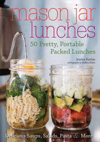 Mason Jar Lunches (50 Pretty, Portable Packed Lunches (Including) Delicious Soups, Salads, Pastas and More) by Jessica Harlan, 9781612437590
