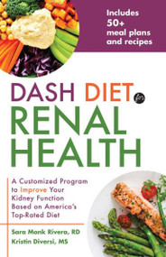 DASH Diet for Renal Health (A Customized Program to Improve Your Kidney Function based on America's Top Rated Diet) by Sara Monk Rivera, Kristin Diversi, 9781612437842
