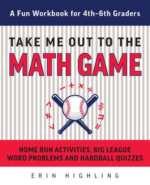 Take Me Out to the Math Game (Home Run Activities, Big League Word Problems and Hard Ball Quizzes--A Fun Workbook for 4-6th Graders) by Erin Highling, 9781612437873