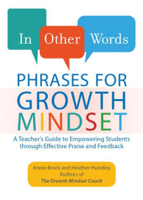 In Other Words: Phrases for Growth Mindset (A Teacher's Guide to Empowering Students through Effective Praise and Feedback) by Annie Brock, Heather Hundley, 9781612437910